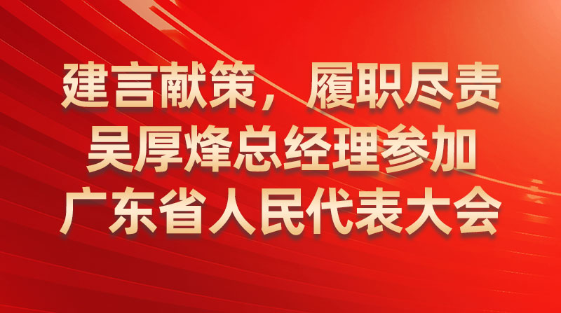 建言獻(xiàn)策，履職盡責(zé)-吳厚烽總經(jīng)理參加廣東省人民代表大會(huì)